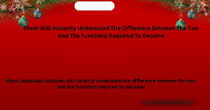 Sheet Will Instantly Understand The Difference Between The Two And The Functions Required To Become