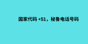 国家代码 +51，秘鲁电话号码